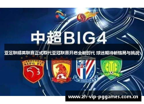 亚足联精英联赛正式取代亚冠联赛开启全新时代 球迷期待新格局与挑战 亚足联精英联赛正式取代亚冠联赛开启全新时代 球迷期待新格局与挑战